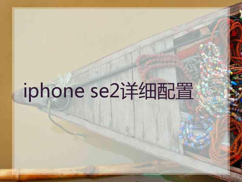 iphone se2详细配置 iphone se2详细配置