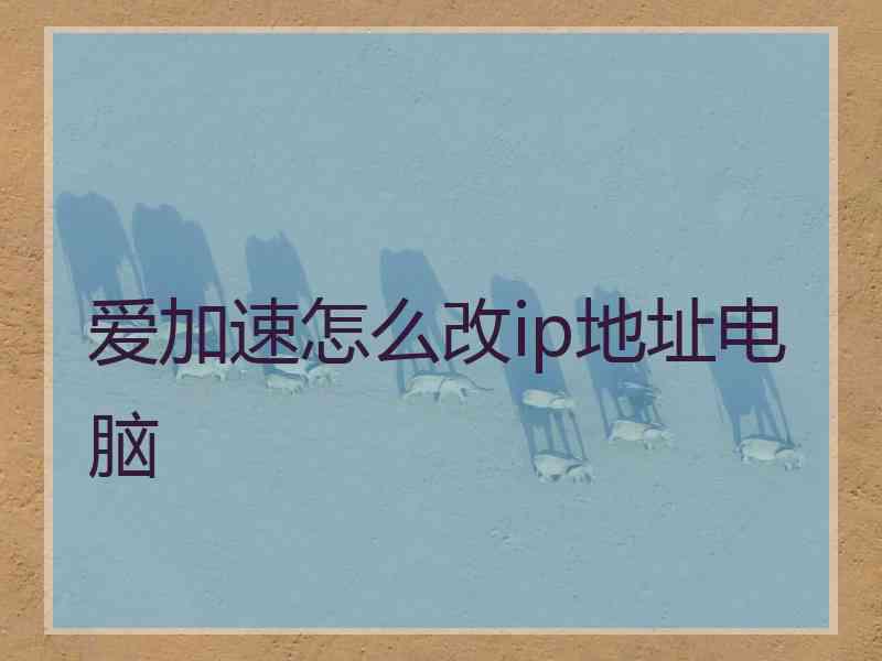 爱加速怎么改ip地址电脑