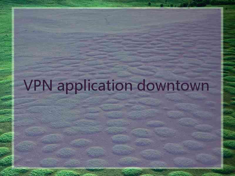 VPN application downtown