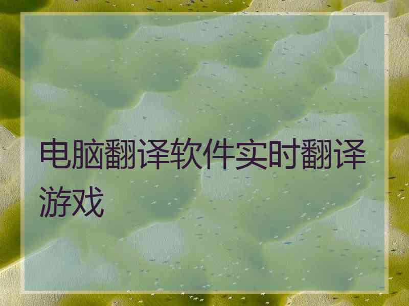 电脑翻译软件实时翻译游戏