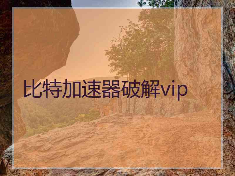 比特加速器破解vip