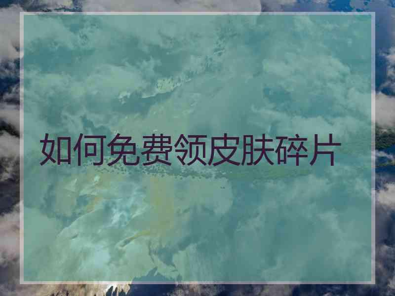 如何免费领皮肤碎片
