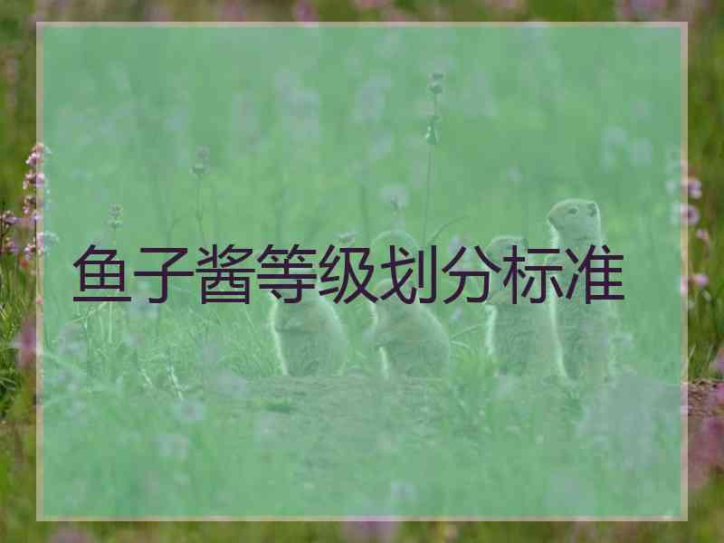 鱼子酱等级划分标准