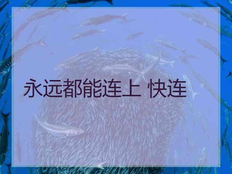 永远都能连上 快连